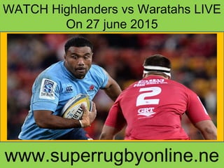 WATCH Highlanders vs Waratahs LIVE
On 27 june 2015
www.superrugbyonline.ne
 