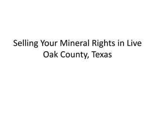 Selling Your Mineral Rights in Live
         Oak County, Texas
 