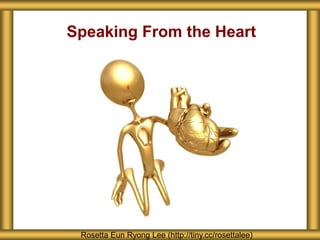 Speaking From the Heart
Rosetta Eun Ryong Lee (http://tiny.cc/rosettalee)
 