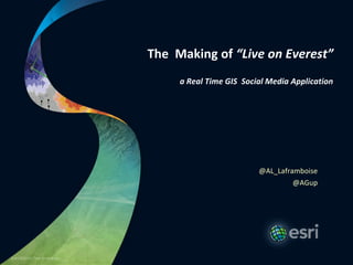 The Making of “Live on Everest”
     a Real Time GIS Social Media Application




                         @AL_Laframboise
                                  @AGup
 
