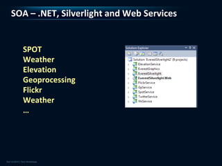 SOA – .NET, Silverlight and Web Services


  SPOT
  Weather
  Elevation
  Geoprocessing
  Flickr
  Weather
  …
 