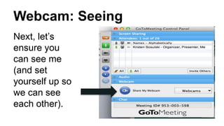 Webcam: Seeing
Next, let’s
ensure you
can see me
(and set
yourself up so
we can see
each other).
 