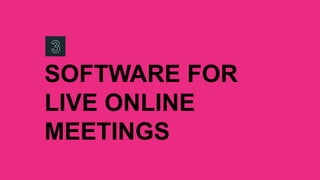 SOFTWARE FOR
LIVE ONLINE
MEETINGS
 