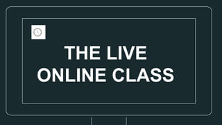 THE LIVE
ONLINE CLASS
 