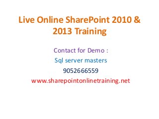Live Online SharePoint 2010 &
2013 Training
Contact for Demo :
Sql server masters
9052666559
www.sharepointonlinetraining.net
 