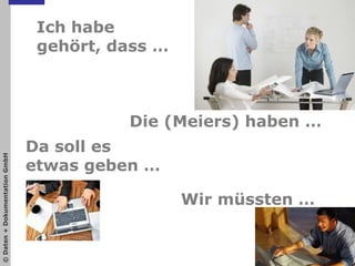 Ich habe gehört, dass …Die (Meiers) haben …Da soll es etwas geben …Wir müssten …