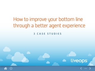 1/13
3 C A S E S T U D I E S
How to improve your bottom line
through a better agent experience
 