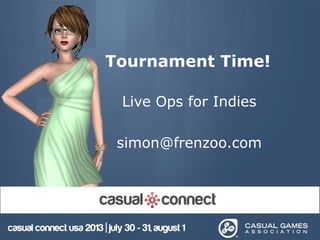 Tournament Time!
Live Ops for Indies
simon@frenzoo.com
 