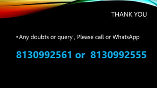 THANK YOU
•Any doubts or query , Please call or WhatsApp
8130992561 or 8130992555
 