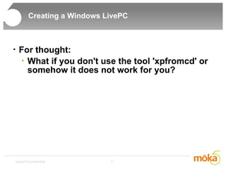 Creating a Windows LivePC For thought: What if you don't use the tool 'xpfromcd' or somehow it does not work for you? 