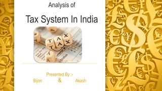 Analysis of
Tax System In India
Presented By :-
Bijon & Akash
 