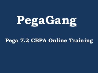 Pega 7.2 CBPA Online Training
PegaGang
 