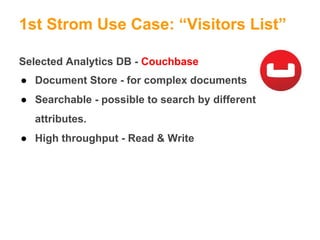 Selected Analytics DB - Couchbase
1st Strom Use Case: “Visitors List”
● Document Store - for complex documents
● Searchabl...