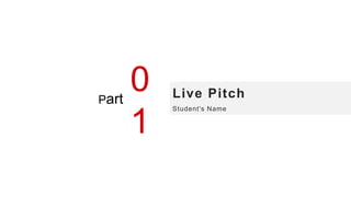 Part
0
1
Live Pitch
Student's Name
 