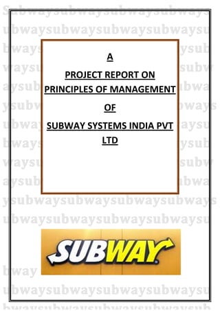 A
PROJECT REPORT ON
PRINCIPLES OF MANAGEMENT
OF
SUBWAY SYSTEMS INDIA PVT
LTD
 