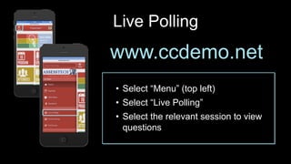 • Select “Menu” (top left)
• Select “Live Polling”
• Select the relevant session to view
questions
www.ccdemo.net
Live Polling
 