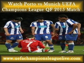 Watch Porto vs Munich UEFA
Champions League QF 2015 Match
www.uefachampionsleaguelive.com
 