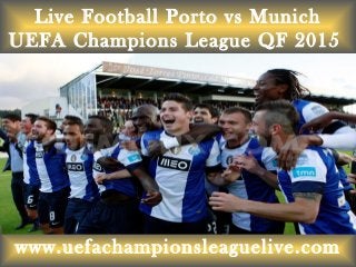 Live Football Porto vs Munich
UEFA Champions League QF 2015
www.uefachampionsleaguelive.com
 