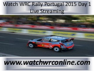 Watch WRC Rally Portugal 2015 Day 1
Live Streaming
www.watchwrconline.com
 