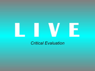 L I V E Critical Evaluation 