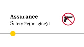 Assurance
Safety Re(Imagine)d
 