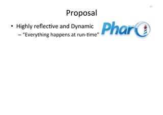 Proposal 
• Highly 
reflecOve 
and 
Dynamic 
– “Everything 
happens 
at 
run-­‐Ome” 
15 
 