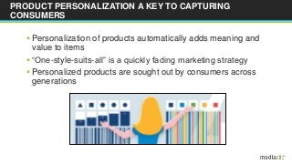 PRODUCT PERSONALIZATION A KEY TO CAPTURING
CONSUMERS
 Personalization of products automatically adds meaning and
value to...