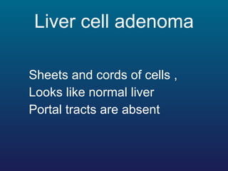 Liver cell adenoma <ul><li>Sheets and cords of cells ,  </li></ul><ul><li>Looks like normal liver </li></ul><ul><li>Portal...