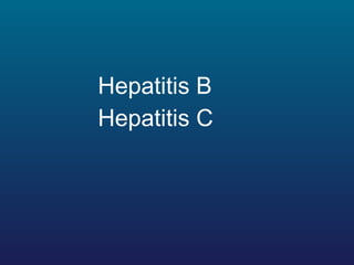 <ul><li>Hepatitis B  </li></ul><ul><li>Hepatitis C  </li></ul>