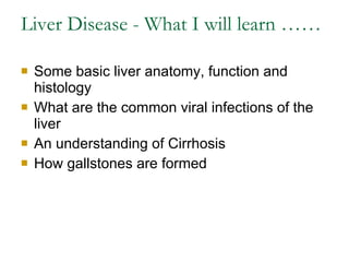 Liver Disease - What I will learn …… ,[object Object],[object Object],[object Object],[object Object]