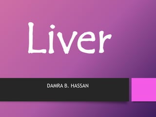 Liver 
DAMRA B. HASSAN 
 