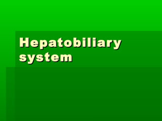 HepatobiliaryHepatobiliary
systemsystem
 
