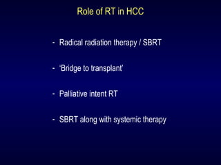 Role of RT in HCC
- Radical radiation therapy / SBRT
- ‘Bridge to transplant’
- Palliative intent RT
- SBRT along with systemic therapy
 