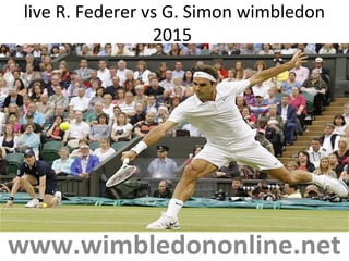 live R. Federer vs G. Simon wimbledon
2015
www.wimbledononline.net
 