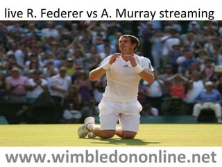 live R. Federer vs A. Murray streaming
www.wimbledononline.net
 