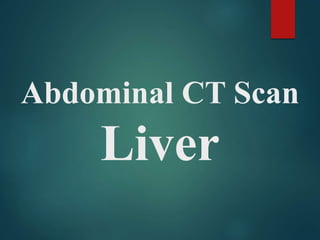 Abdominal CT Scan
Liver
 