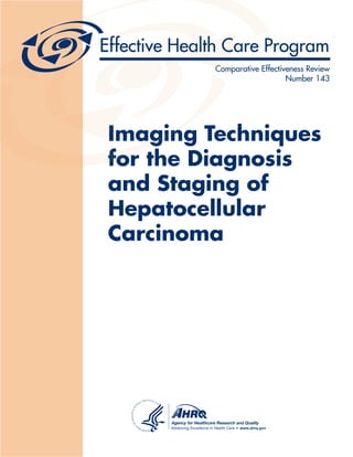 Imaging Techniques 
for the Diagnosis 
and Staging of 
Hepatocellular 
Carcinoma 
Comparative Effectiveness Review 
Number 143 
 
