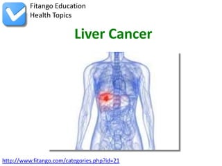 Fitango Education
          Health Topics

                          Liver Cancer




http://www.fitango.com/categories.php?id=21
 