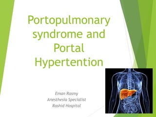 Portopulmonary
syndrome and
Portal
Hypertention
Eman Rasmy
Anesthesia Specialist
Rashid Hospital
 