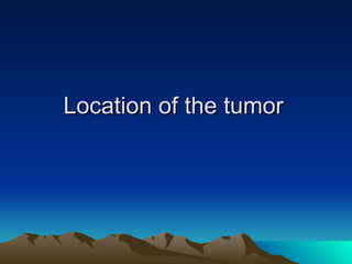 Location of the tumor   
