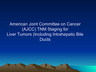 American Joint Committee on Cancer (AJCC) TNM Staging for Liver Tumors (Including Intrahepatic Bile Ducts 