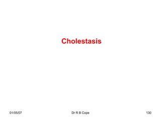 Cholestasis




01/05/07     Dr R B Cope   130
 