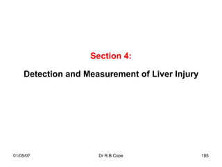 Section 4:

    Detection and Measurement of Liver Injury




01/05/07             Dr R B Cope                185
 
