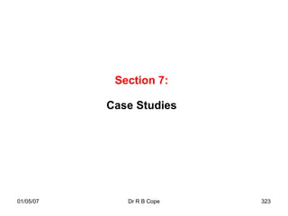 Section 7:

           Case Studies




01/05/07      Dr R B Cope   323
 