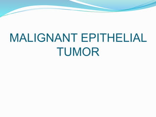 MALIGNANT EPITHELIAL
TUMOR
 