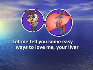Let me tell you some easy  ways to love me, your liver 