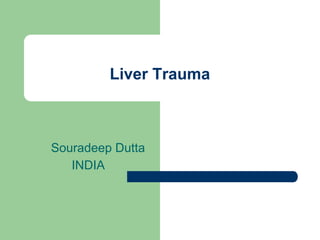 Liver Trauma
Souradeep Dutta
INDIA
 
