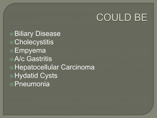  Biliary
        Disease
 Cholecystitis
 Empyema
 A/c Gastritis
 Hepatocellular Carcinoma
 Hydatid Cysts
 Pneumonia
 