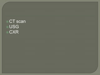  CTscan
 USG
 CXR
 
