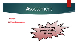 Assessment
 History
 Physical examination
Assess any
pre-existing
illness
 